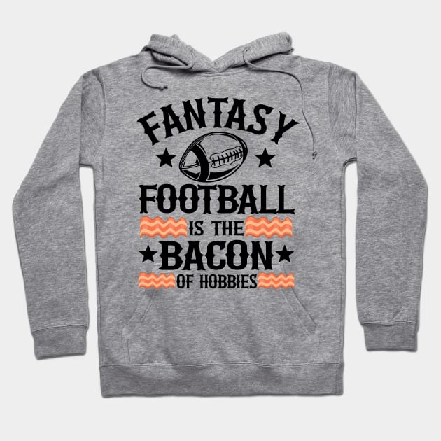 Fantasy Football Is The Bacon of Hobbies Gift Hoodie by Kuehni